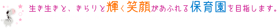 生き生きと、きらりと輝く笑顔があふれる保育園を目指します。